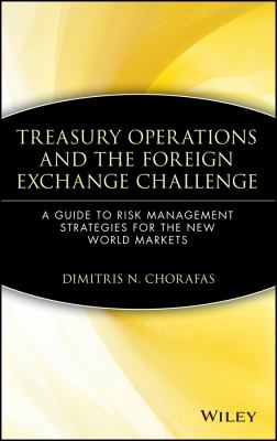 Treasury Operations and the Foreign Exchange Challenge : A Guide to Risk Management Strategies for the New World Markets