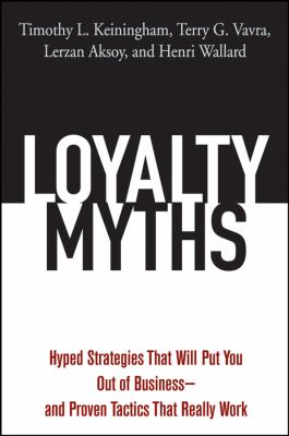 Loyalty Myths : Hyped Strategies That Will Put You Out of Business -- and Proven Tactics That Really Work