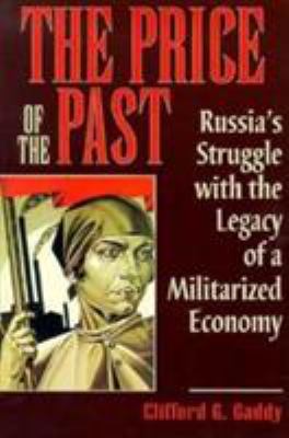 The Price of the Past : Russia's Struggle with the Legacy of a Militarized Economy