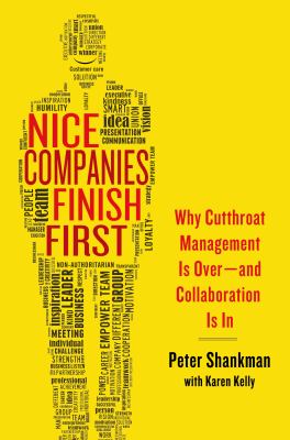 Nice Companies Finish First : Why Cutthroat Management Is over--And Collaboration Is In