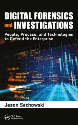 Digital Forensics and Investigations : People, Process, and Technologies to Defend the Enterprise