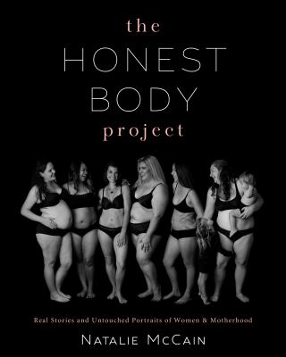 The Honest Body Project : Real Stories and Untouched Portraits of Women and Motherhood