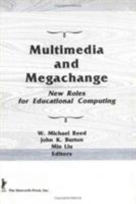 Multimedia and Megachange : New Roles for Educational Computing