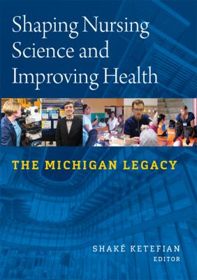 Shaping Nursing Science and Improving Health : The Michigan Legacy