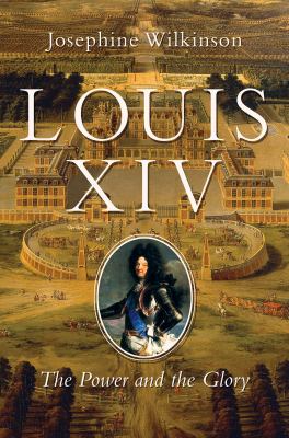 Louis XIV : The Power and the Glory