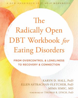 The Radically Open DBT Workbook for Eating Disorders : From Overcontrol and Loneliness to Recovery and Connection