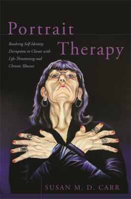 Portrait Therapy : Resolving Self-Identity Disruption in Clients with Life-Threatening and Chronic Illnesses