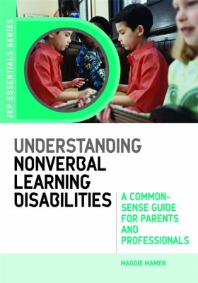 Understanding Nonverbal Learning Disabilities : A Common-Sense Guide for Parents and Professionals