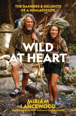 Wild at Heart : The Dangers and Delights of a Nomadic Life