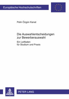 Die Auswahlentscheidungen Zur Bewerberauswahl : Ein Leitfaden Fuer Studium und Praxis