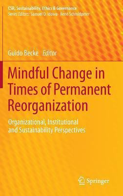 Mindful Change in Times of Permanent Reorganization : Organizational, Institutional and Sustainability Perspectives