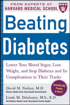 Beating Diabetes (a Harvard Medical School Book) : Lower Your Blood Sugar, Lose Weight, and Stop Diabetes and Its Complications in Their Tracks