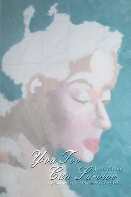 You Too Can Survive : My Journey as an Alzheimer's Caregiver