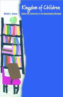 Kingdom of Children : Culture and Controversy in the Homeschooling Movement