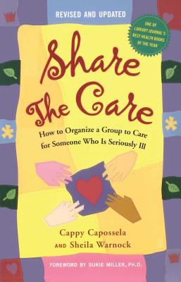 Share the Care : How to Organize a Group to Care for Someone Who Is Seriously Ill