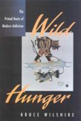 Wild Hunger : The Primal Roots of Modern Addiction