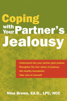 Coping with Your Partner's Jealousy : Understand Why Your Partner Gets Jealous, Recognize the Four Style of Jealousy, Set Healthy Boundaries, Take Care of Yourself