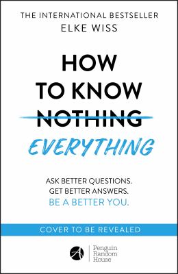 How to Know Everything : Ask Better Questions, Get Better Answers