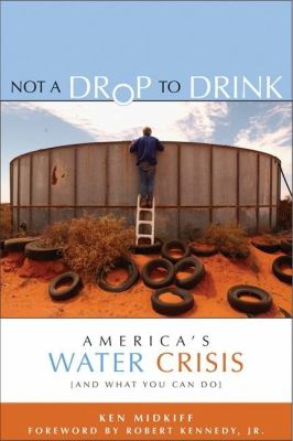 Not a Drop to Drink : America's Water Crisis (and What You Can Do)