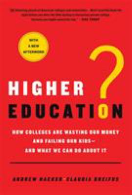 Higher Education? : How Colleges Are Wasting Our Money and Failing Our Kids---And What We Can Do about It