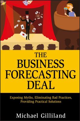 The Business Forecasting Deal : Exposing Myths, Eliminating Bad Practices, Providing Practical Solutions