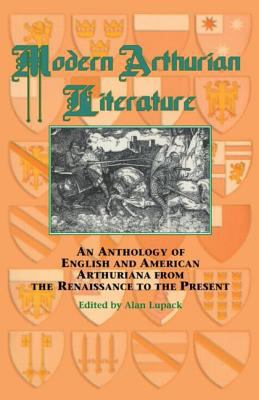 Modern Arthurian Literature : An Anthology of English and American Arthuriana from the Renaissance to the Present