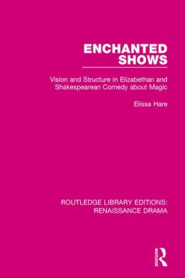 Enchanted Shows : Vision and Structure in Elizabethan and Shakespearean Comedy about Magic
