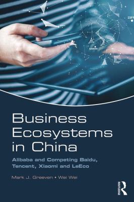 Business Ecosystems in China : Alibaba and Competing Baidu, Tencent, Xiaomi and Leeco