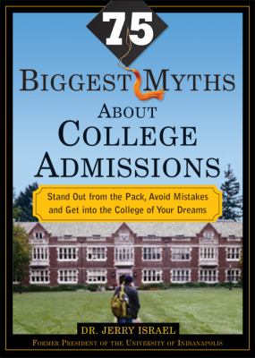 The 75 Biggest Myths about College Admissions : Stand Out from the Pack, Avoid Mistakes, and Get into the College of Your Dreams