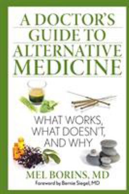 A Doctor's Guide to Alternative Medicine : What Works, What Doesn't, and Why