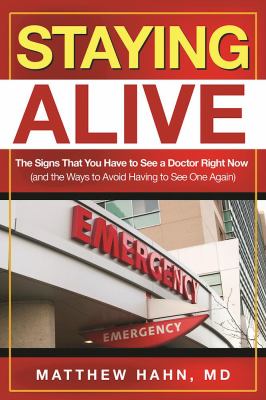 Staying Alive : The Signs That You Have to See a Doctor Right Now (and the Ways to Avoid Having to See One Again)