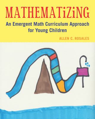 Mathematizing : An Emergent Math Curriculum Approach for Young Children