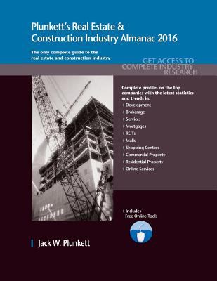 Plunkett's Real Estate and Construction Industry Almanac 2016 : Real Estate and Construction Industry Market Research, Statistics, Trends and Leading Companies