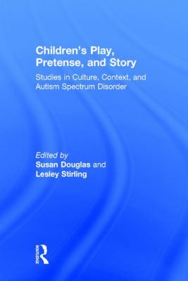 Children's Play, Pretense, and Story : Studies in Culture, Context, and Autism Spectrum Disorder