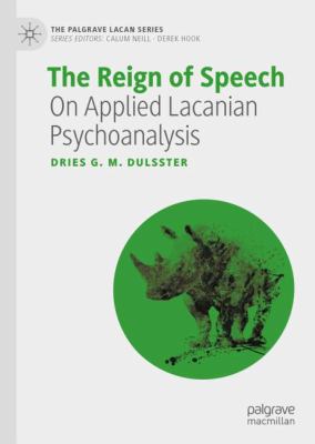 The Reign of Speech : On Applied Lacanian Psychoanalysis