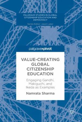 Value-Creating Global Citizenship Education : Engaging Gandhi, Makiguchi, and Ikeda As Examples