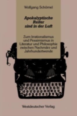 Apokalyptische Reiter Sind in der Luft : Zum Irrationalismus und Pessimismus in Literatur und Philosophie Zwischen Nachmärz und Jahrhundertwende