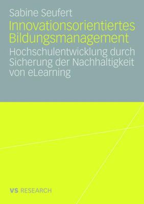 Innovationsorientiertes Bildungsmanagement : Hochschulentwicklung Durch Sicherung der Nachhaltigkeit Von Elearning