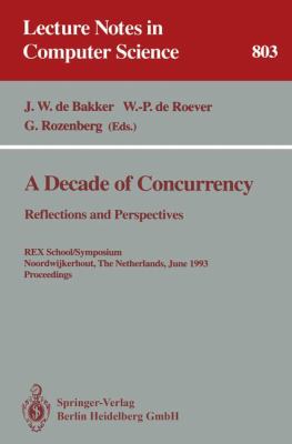 A Decade of Concurrency : Reflections and Perspectives - REX School/Symposium Noordwijkerhout, the Netherlands, June 1 - 4, 1993 - Proceedings