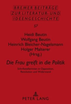 «Die Frau Greift in Die Politik» : Schriftstellerinnen in Opposition, Revolution und Widerstand