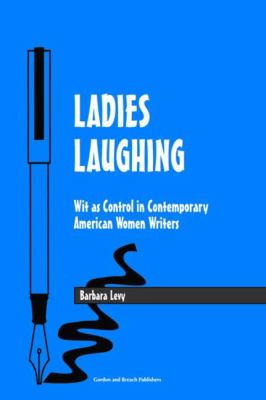 Ladies Laughing : Wit As Control in Contemporary American Women Writers