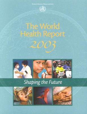 The World Health Report 2003 : Shaping the Future