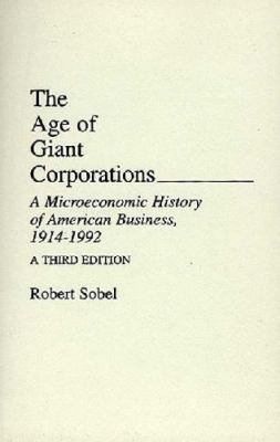The Age of Giant Corporations : A Microeconomic History of American Business, 1914-1992