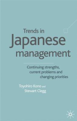 Trends in Japanese Management : Continuing Strenghts, Current Problems and Changing Priorities