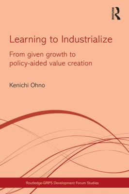 Learning to Industrialize : From Given Growth to Policy-Aided Value Creation