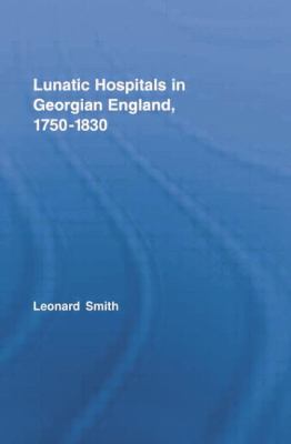 Lunatic Hospitals in Georgian England, 1750-1830