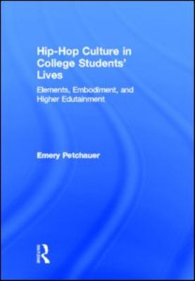 Hip-Hop Culture in College Students' Lives : Elements, Embodiment, and Higher Edutainment