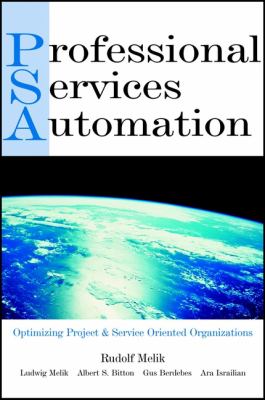 Professional Services Automation : Optimizing Project and Service Oriented Organizations
