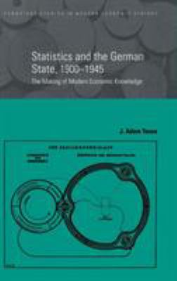 Statistics and the German State, 1900-1945 : The Making of Modern Economic Knowledge