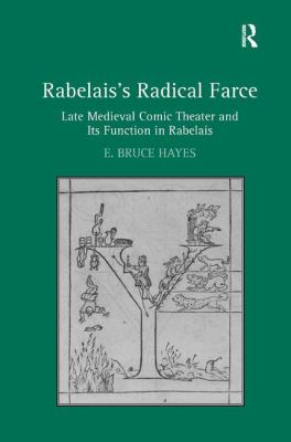 Rabelais's Radical Farce : Late Medieval Comic Theater and Its Function in Rabelais